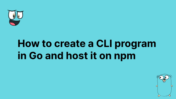 How to create a CLI program in Go and host it on npm